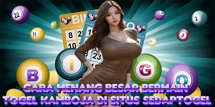 Cara Menang Besar Bermain Togel Kamboja di Situs Sedaptogel