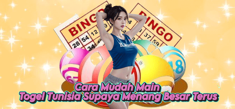 Cara Mudah Main Togel Tunisia Supaya Menang Besar Terus
