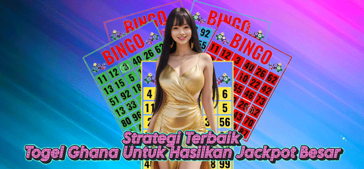 Strategi Terbaik Togel Ghana Untuk Hasilkan Jackpot Besar