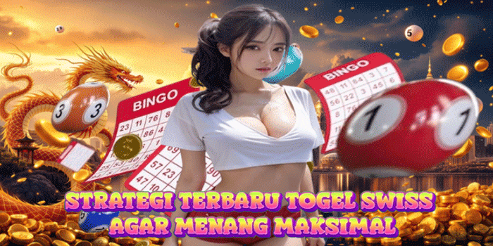 Strategi Terbaru Togel Swiss Agar Menang Maksimal